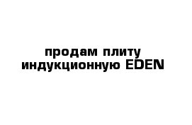 продам плиту индукционную EDEN